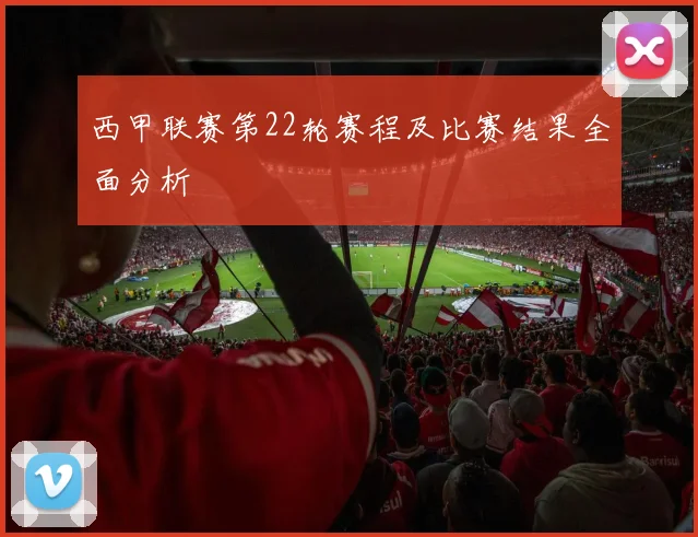 西甲联赛第22轮赛程及比赛结果全面分析