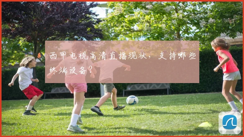 西甲电视高清直播现状，支持哪些终端设备？